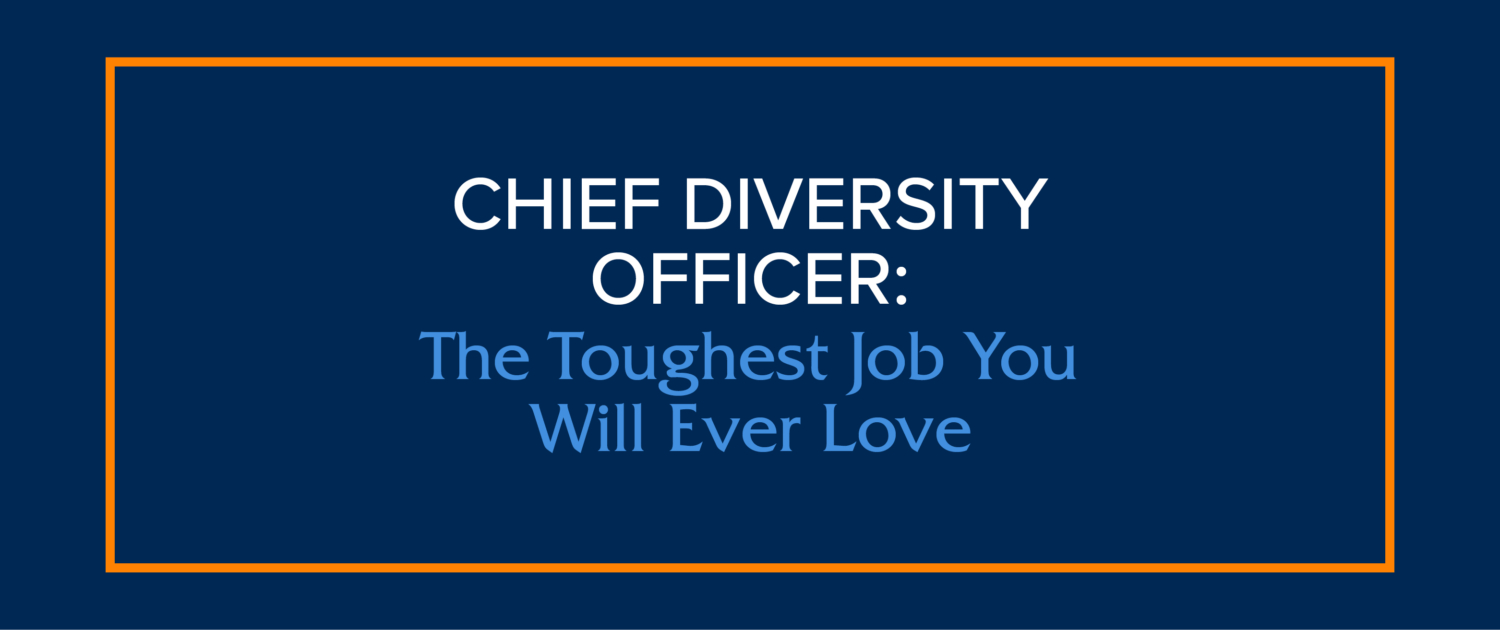 Chief Diversity Officer: The Toughest Job You Will Ever Love