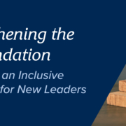 Strengthening the Foundation: Creating an Inclusive Environment for New Leaders