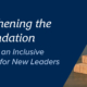 Strengthening the Foundation: Creating an Inclusive Environment for New Leaders